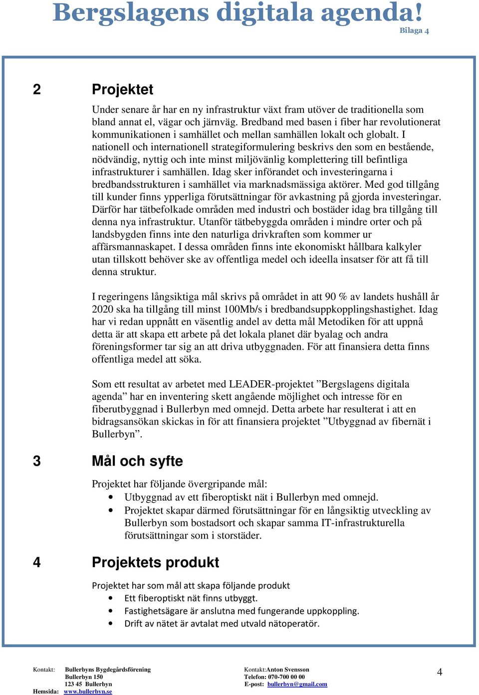 I nationell och internationell strategiformulering beskrivs den som en bestående, nödvändig, nyttig och inte minst miljövänlig komplettering till befintliga infrastrukturer i samhällen.