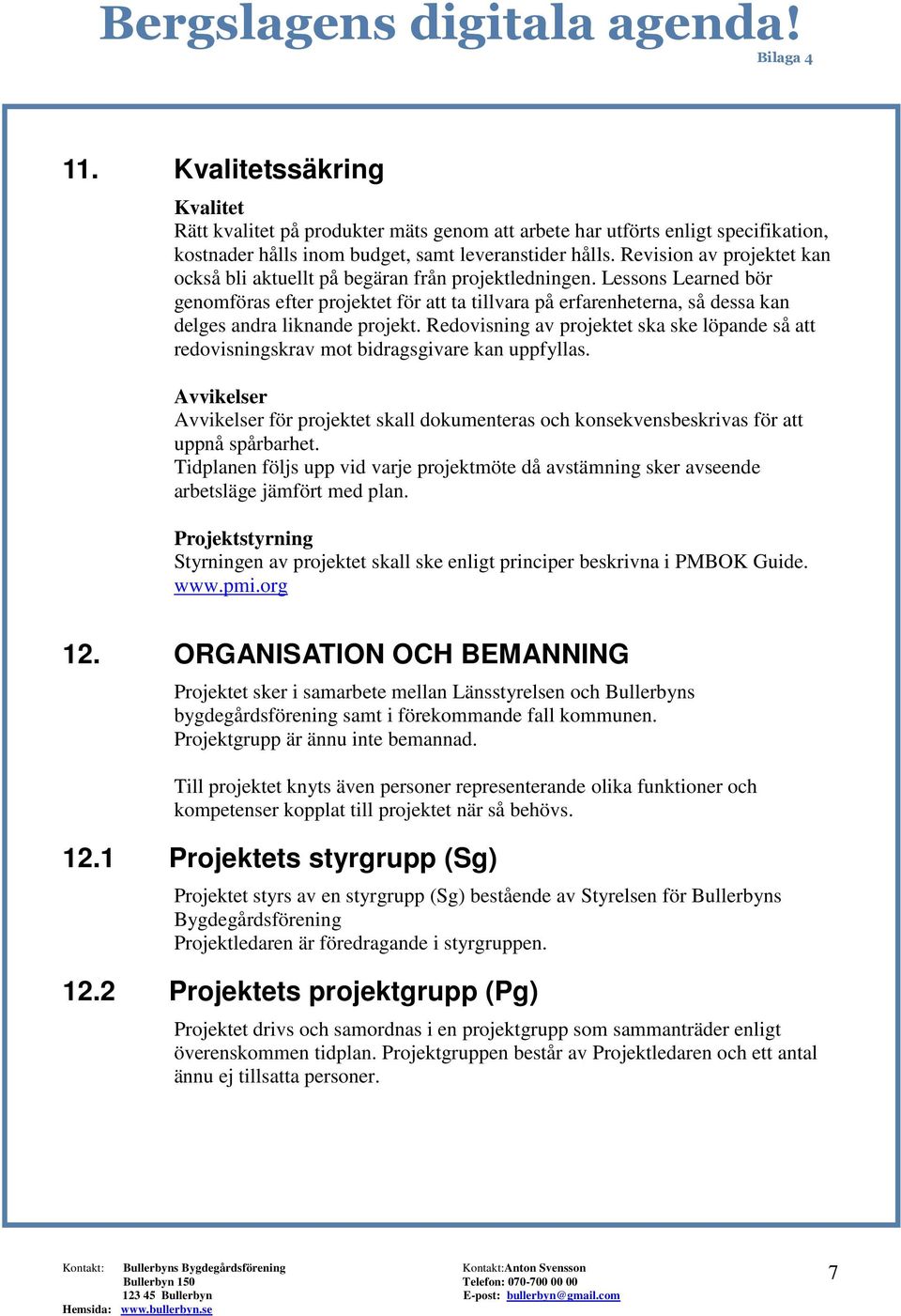 Lessons Learned bör genomföras efter projektet för att ta tillvara på erfarenheterna, så dessa kan delges andra liknande projekt.