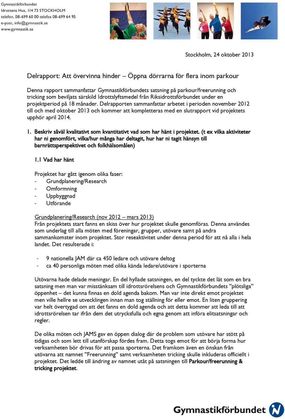 Delrapporten sammanfattar arbetet i perioden november 2012 till och med oktober 2013 och kommer att kompletteras med en slutrapport vid projektets upphör april 2014. 1.