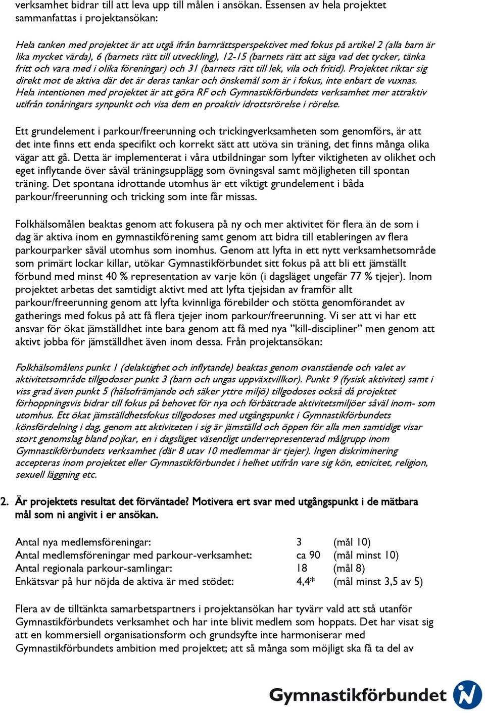 till utveckling), 12-15 (barnets rätt att säga vad det tycker, tänka fritt och vara med i olika föreningar) och 31 (barnets rätt till lek, vila och fritid).