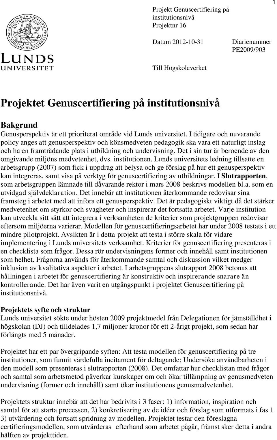 I tidigare och nuvarande policy anges att genusperspektiv och könsmedveten pedagogik ska vara ett naturligt inslag och ha en framträdande plats i utbildning och undervisning.