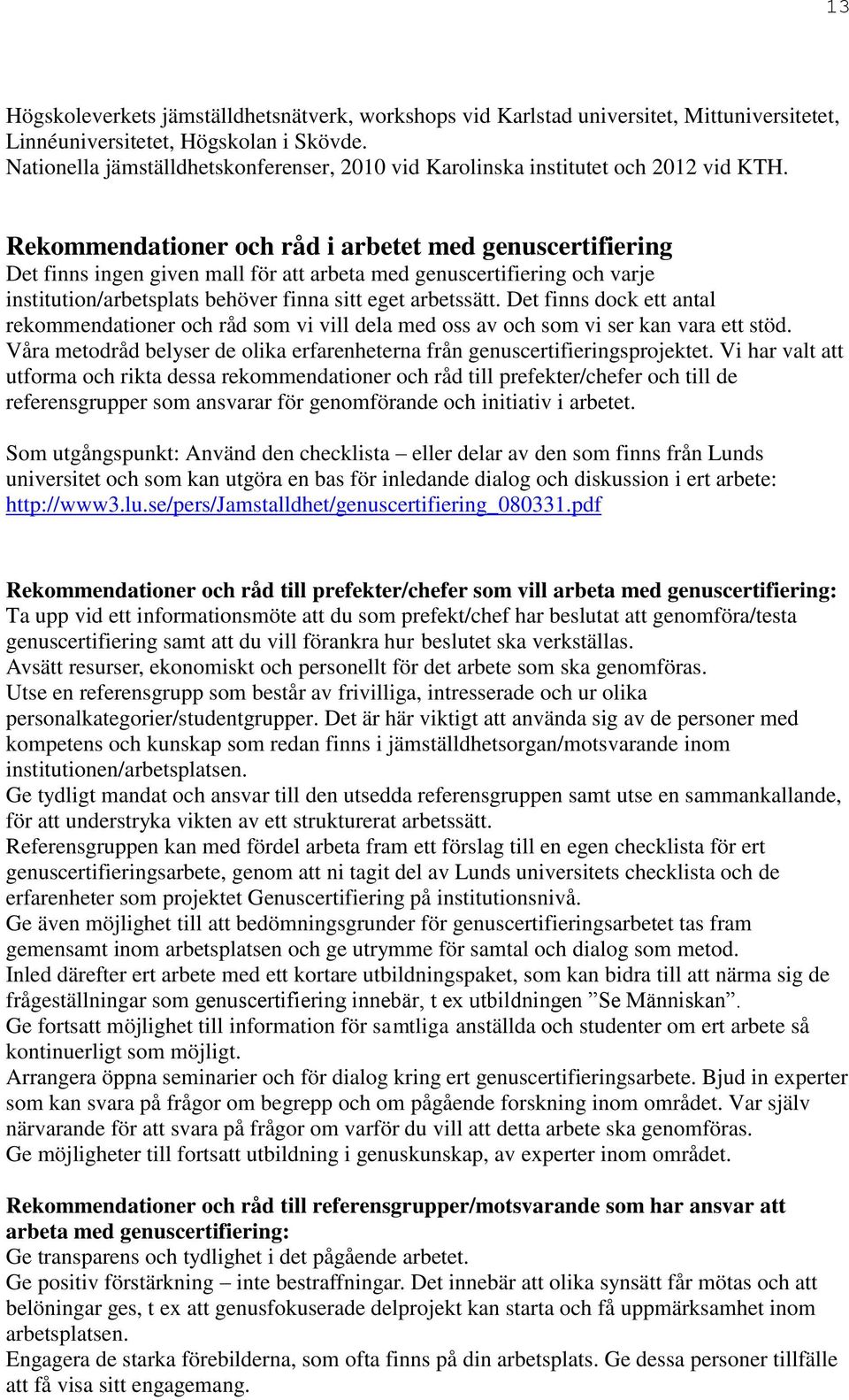 Rekommendationer och råd i arbetet med genuscertifiering Det finns ingen given mall för att arbeta med genuscertifiering och varje institution/arbetsplats behöver finna sitt eget arbetssätt.