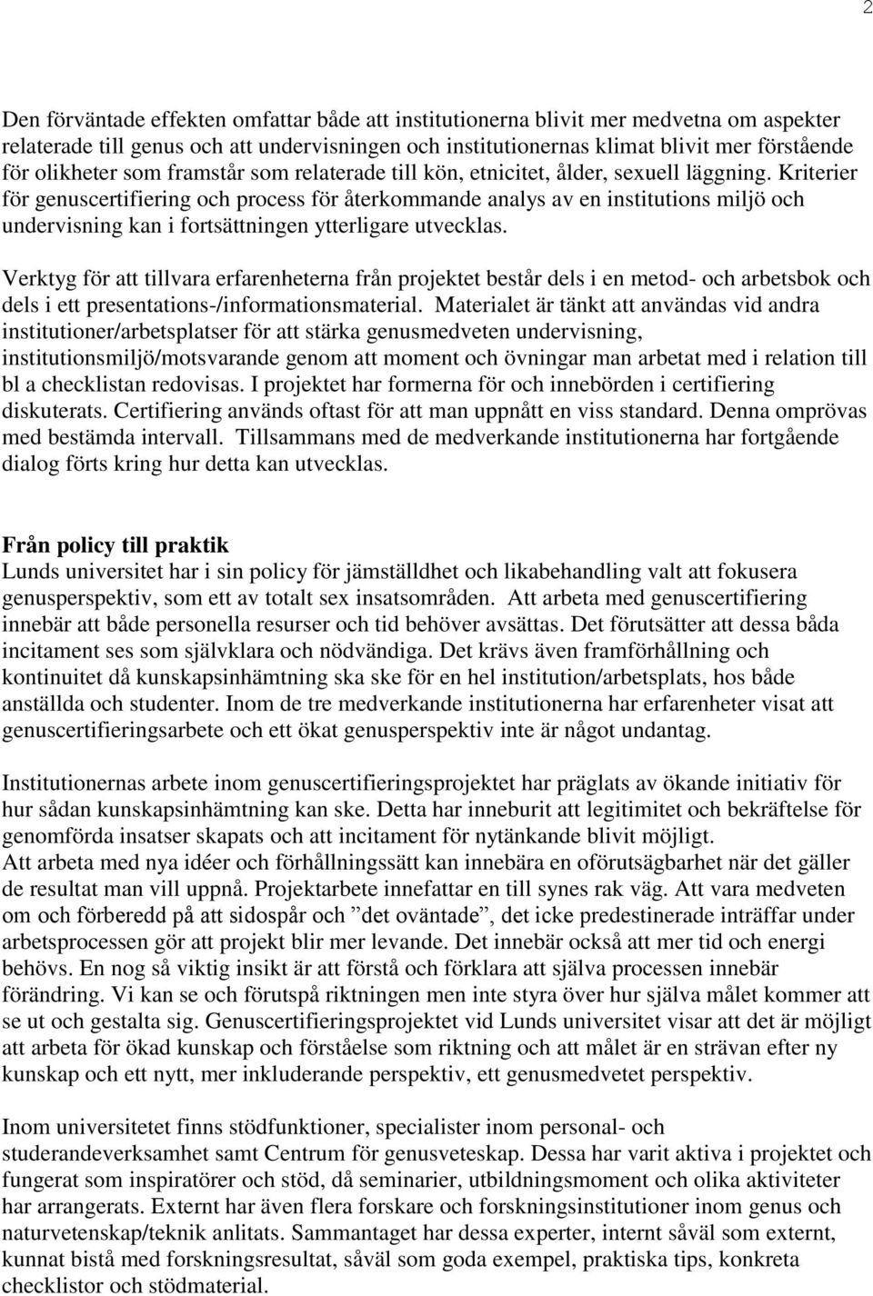 Kriterier för genuscertifiering och process för återkommande analys av en institutions miljö och undervisning kan i fortsättningen ytterligare utvecklas.