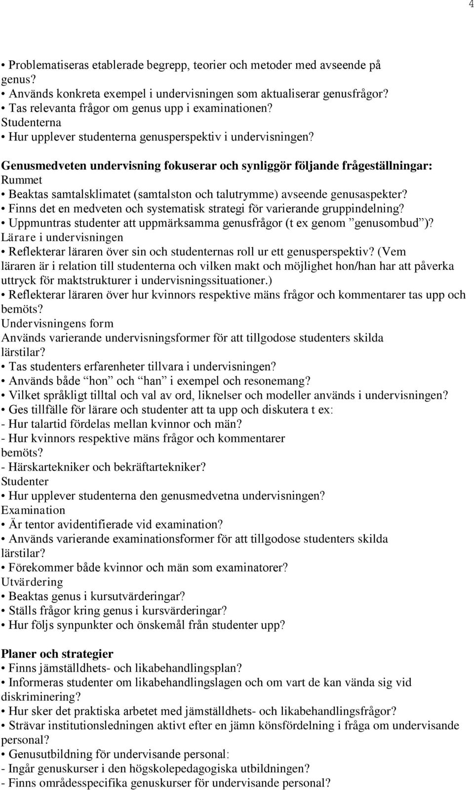 Genusmedveten undervisning fokuserar och synliggör följande frågeställningar: Rummet Beaktas samtalsklimatet (samtalston och talutrymme) avseende genusaspekter?