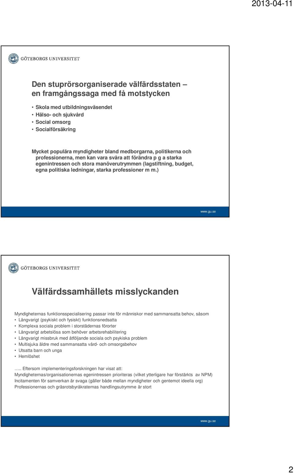 m m.) Välfärdssamhällets misslyckanden Myndigheternas funktionsspecialisering passar inte för människor med sammansatta behov, såsom Långvarigt (psykiskt och fysiskt) funktionsnedsatta Komplexa