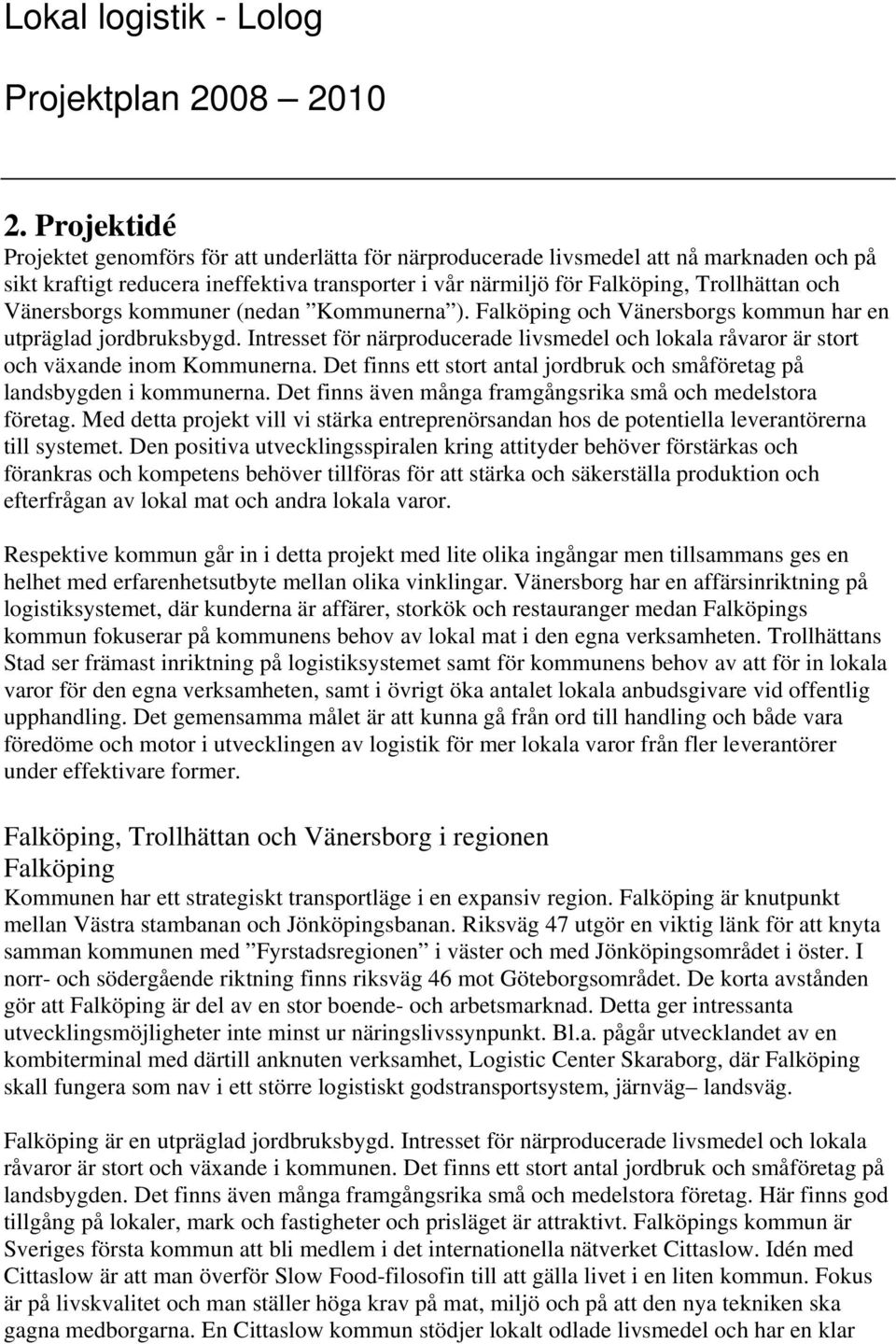 Vänersborgs kommuner (nedan Kommunerna ). Falköping och Vänersborgs kommun har en utpräglad jordbruksbygd.