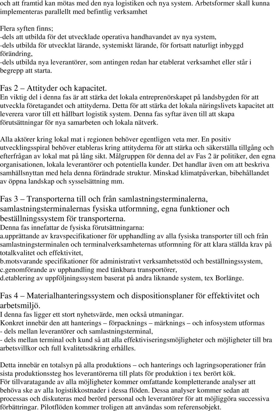 lärande, systemiskt lärande, för fortsatt naturligt inbyggd förändring, -dels utbilda nya leverantörer, som antingen redan har etablerat verksamhet eller står i begrepp att starta.