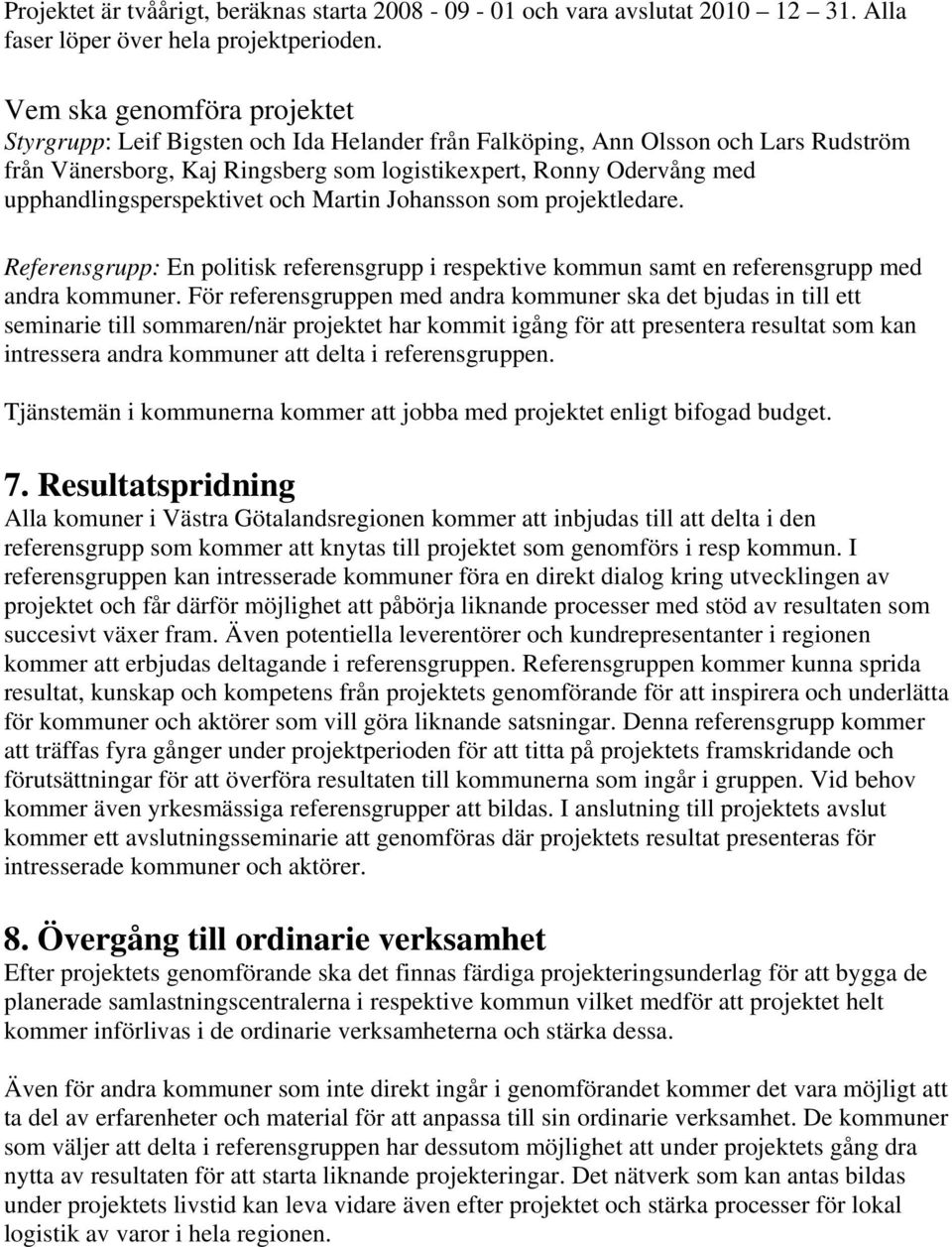 upphandlingsperspektivet och Martin Johansson som projektledare. Referensgrupp: En politisk referensgrupp i respektive kommun samt en referensgrupp med andra kommuner.