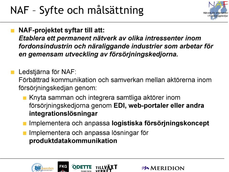 Ledstjärna för : Förbättrad kommunikation och samverkan mellan aktörerna inom försörjningskedjan genom: Knyta samman och integrera samtliga aktörer