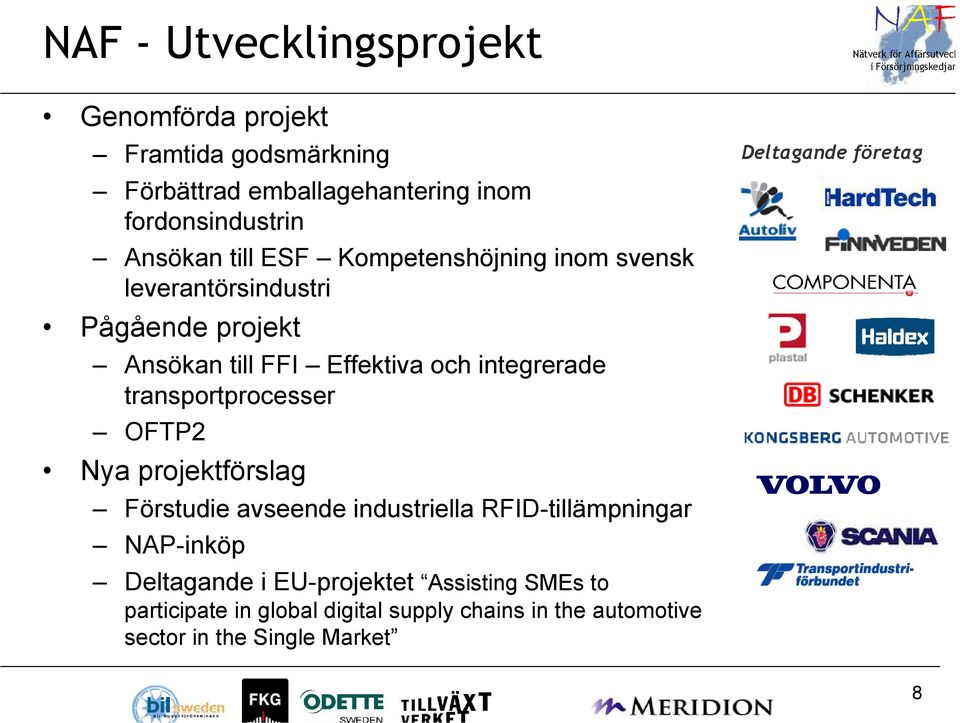 OFTP2 Nya projektförslag Förstudie avseende industriella RFID-tillämpningar NAP-inköp Deltagande i EU-projektet Assisting SMEs to