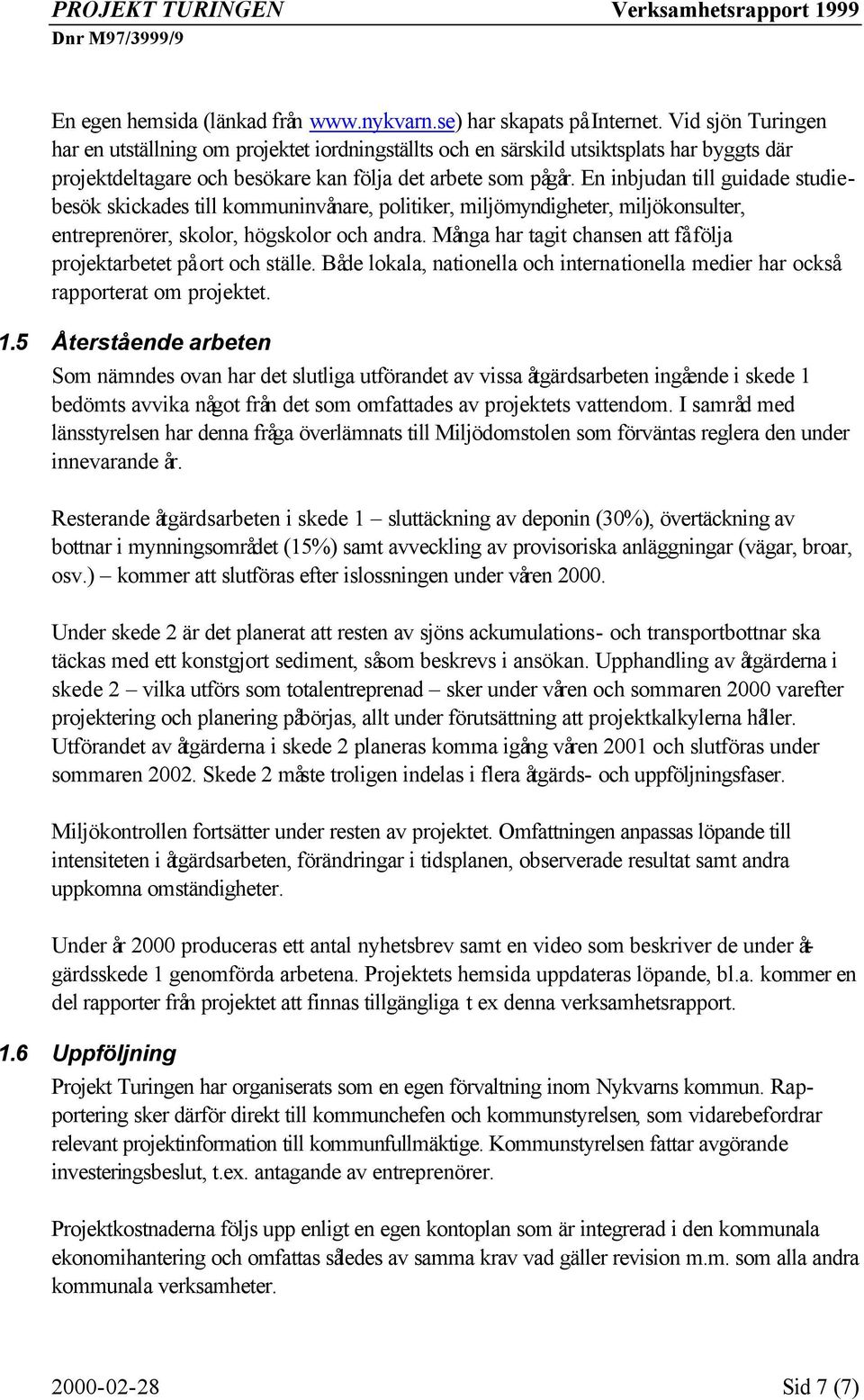 En inbjudan till guidade studiebesök skickades till kommuninvånare, politiker, miljömyndigheter, miljökonsulter, entreprenörer, skolor, högskolor och andra.