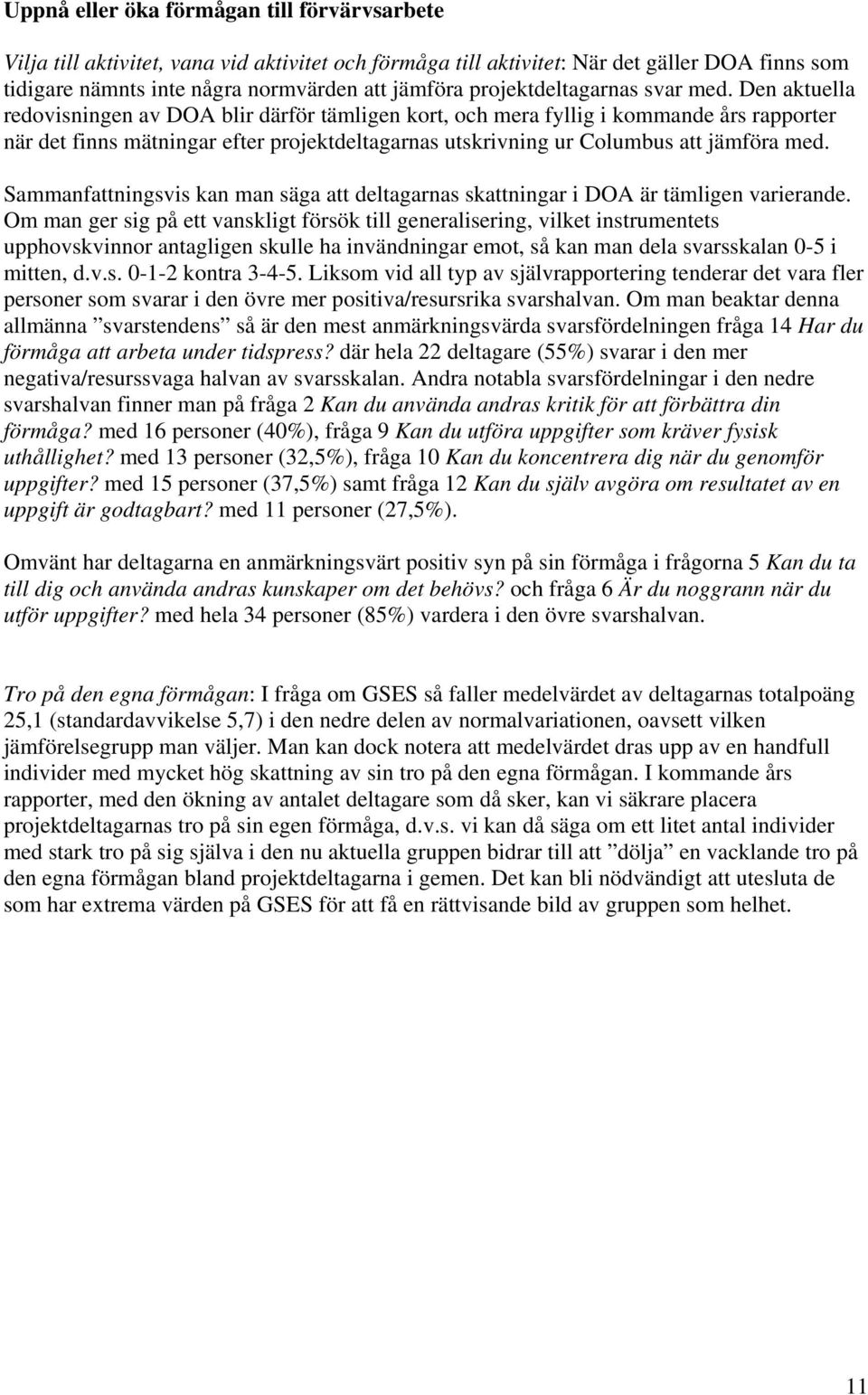 Den aktuella redovisningen av DOA blir därför tämligen kort, och mera fyllig i kommande års rapporter när det finns mätningar efter projektdeltagarnas utskrivning ur Columbus att jämföra med.