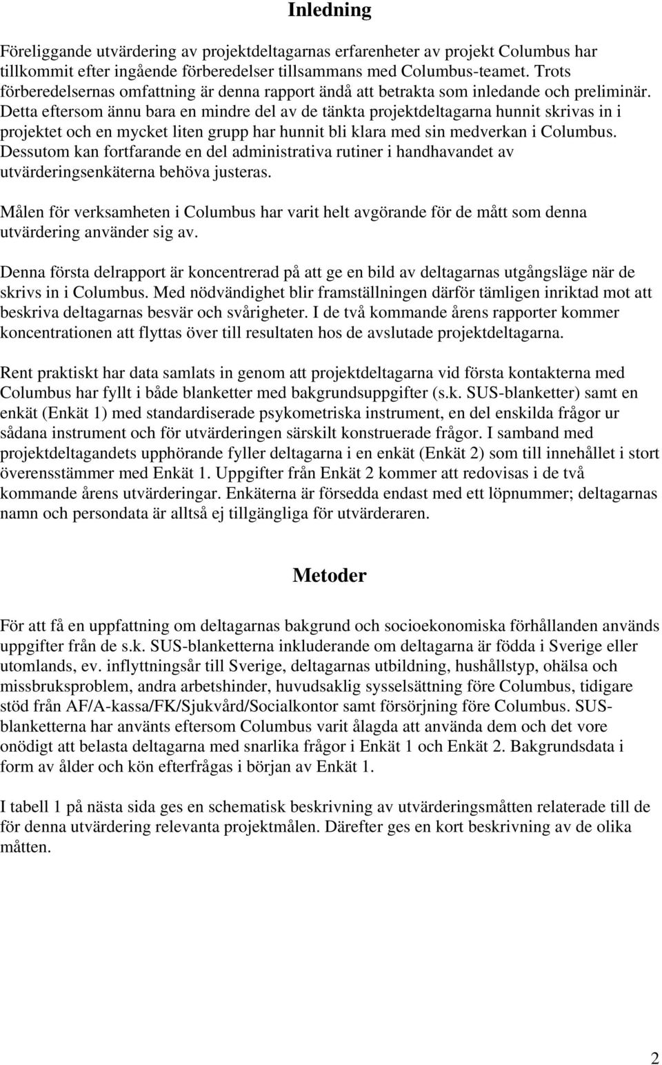 Detta eftersom ännu bara en mindre del av de tänkta projektdeltagarna hunnit skrivas in i projektet och en mycket liten grupp har hunnit bli klara med sin medverkan i Columbus.