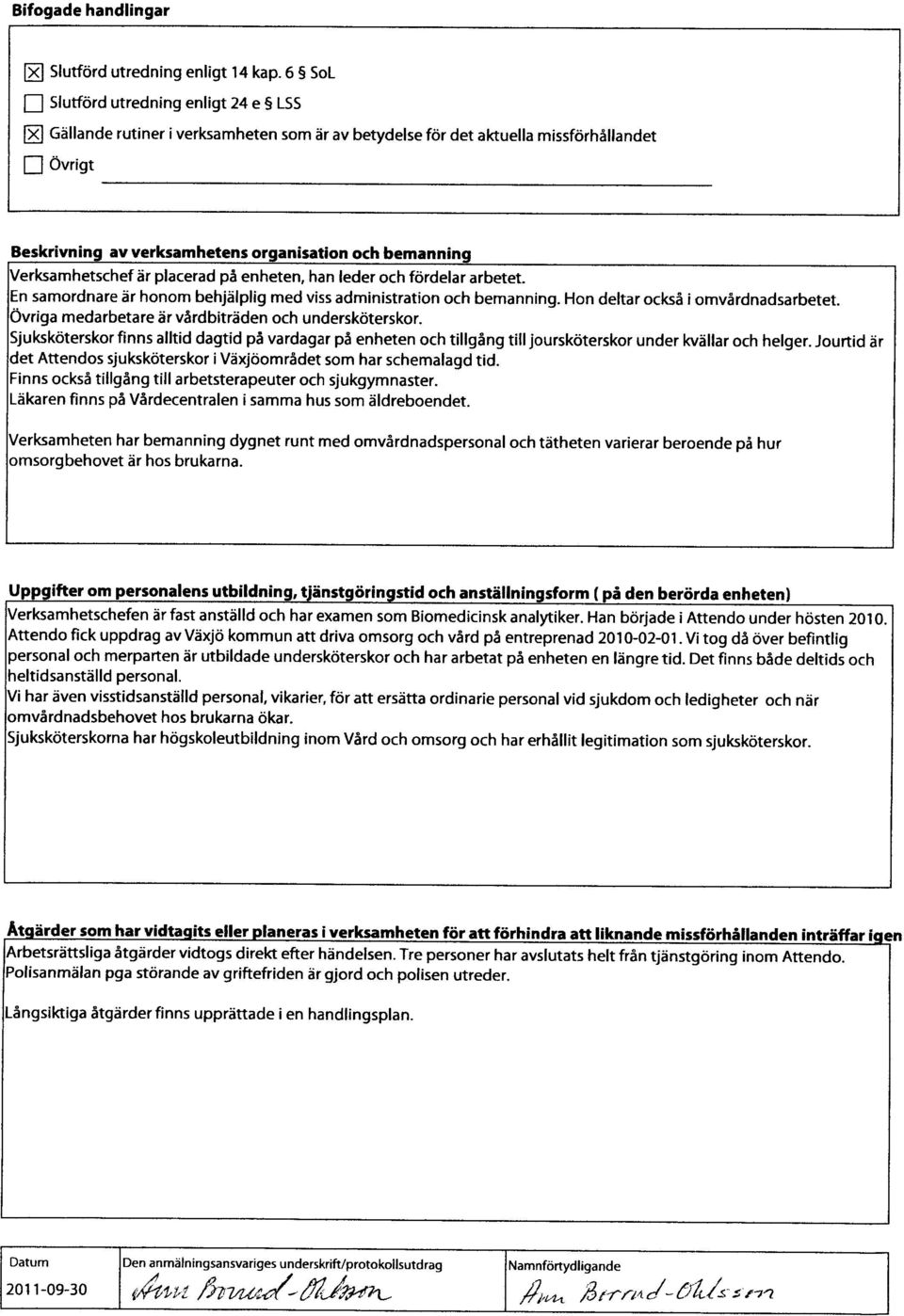 Verksamhetschef är placerad på enheten, han leder och fördelar arbetet. En samordnare är honom behjälplig med viss administration och bemanning. Hon deltar också i omvårdnadsarbetet.