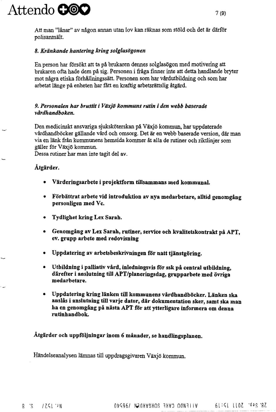 Personen i fråga finner inte att detta handlande bryter mot några etiska förhåliningssätt.