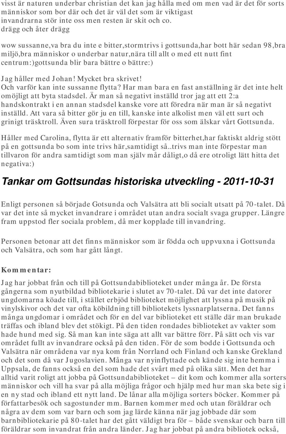 blir bara bättre o bättre:) Jag håller med Johan! Mycket bra skrivet! Och varför kan inte sussanne flytta? Har man bara en fast anställning är det inte helt omöjligt att byta stadsdel.