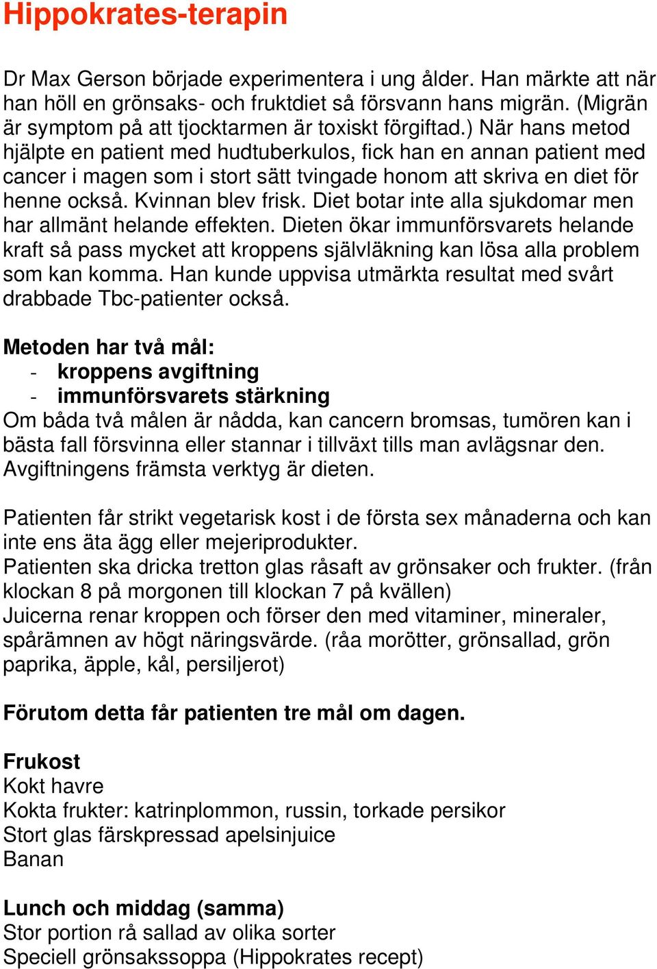 ) När hans metod hjälpte en patient med hudtuberkulos, fick han en annan patient med cancer i magen som i stort sätt tvingade honom att skriva en diet för henne också. Kvinnan blev frisk.