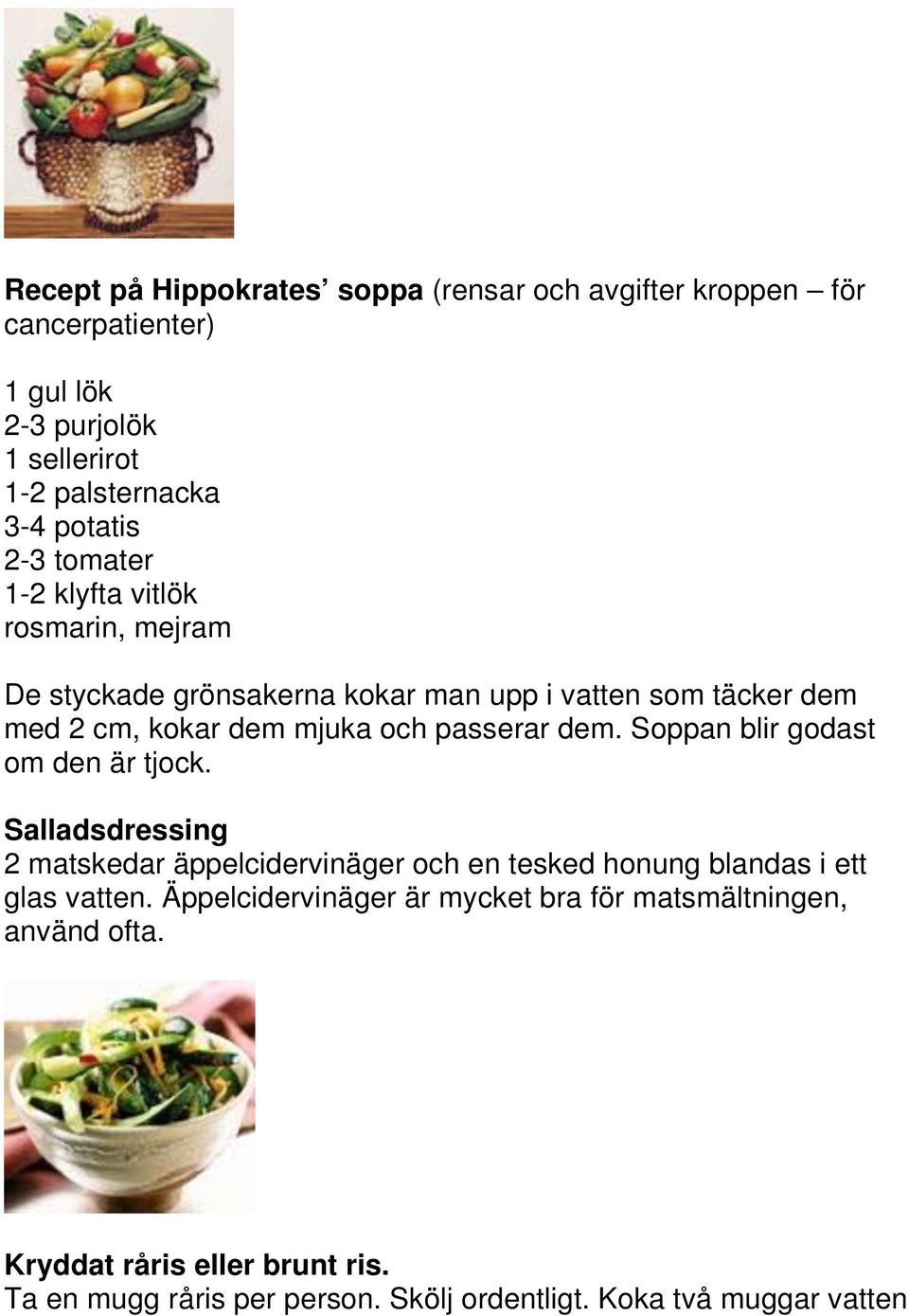 Soppan blir godast om den är tjock. Salladsdressing 2 matskedar äppelcidervinäger och en tesked honung blandas i ett glas vatten.