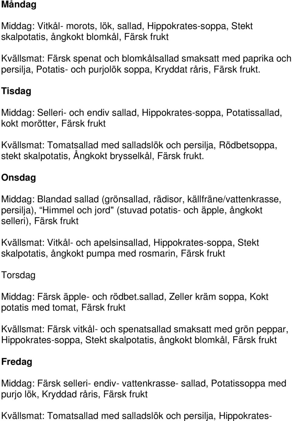 Tisdag Middag: Selleri- och endiv sallad, Hippokrates-soppa, Potatissallad, kokt morötter, Färsk frukt Kvällsmat: Tomatsallad med salladslök och persilja, Rödbetsoppa, stekt skalpotatis, Ångkokt