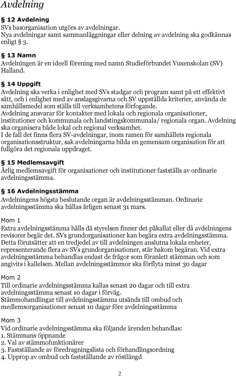 14 Uppgift Avdelning ska verka i enlighet med SVs stadgar och program samt på ett effektivt sätt, och i enlighet med av anslagsgivarna och SV uppställda kriterier, använda de samhällsmedel som ställs