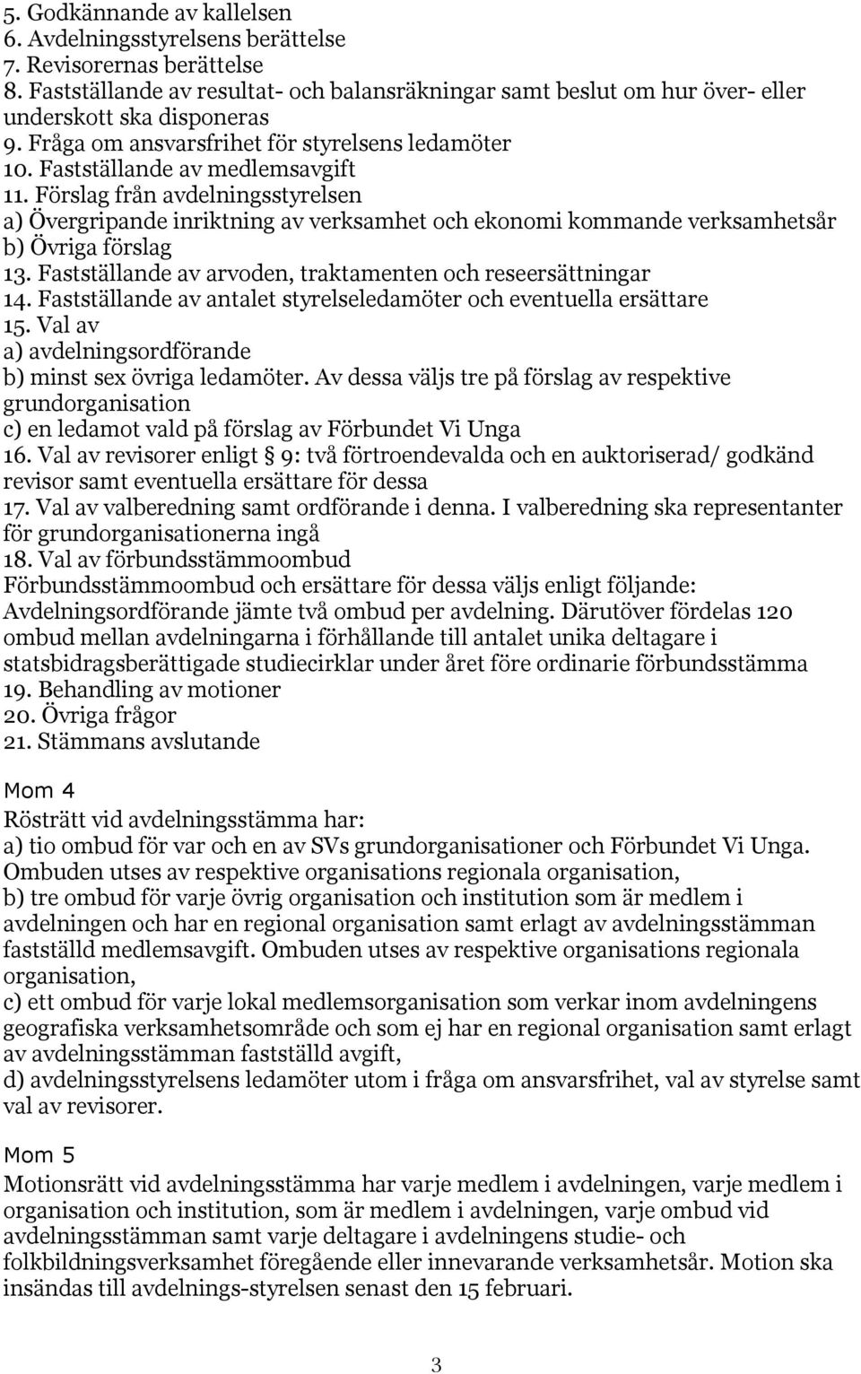 Förslag från avdelningsstyrelsen a) Övergripande inriktning av verksamhet och ekonomi kommande verksamhetsår b) Övriga förslag 13. Fastställande av arvoden, traktamenten och reseersättningar 14.