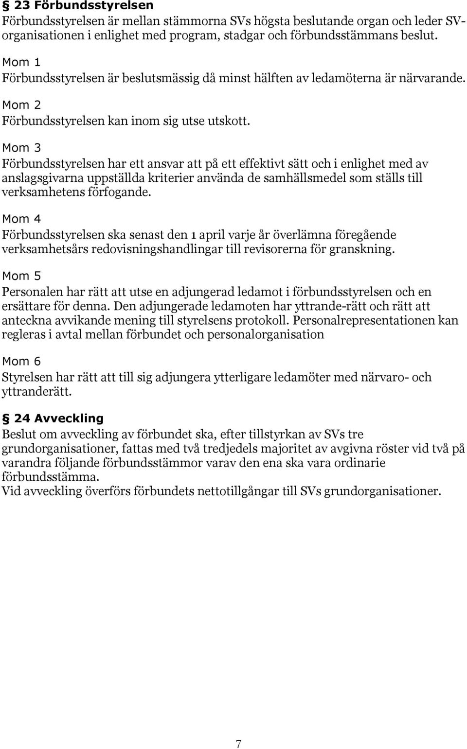 Förbundsstyrelsen har ett ansvar att på ett effektivt sätt och i enlighet med av anslagsgivarna uppställda kriterier använda de samhällsmedel som ställs till verksamhetens förfogande.