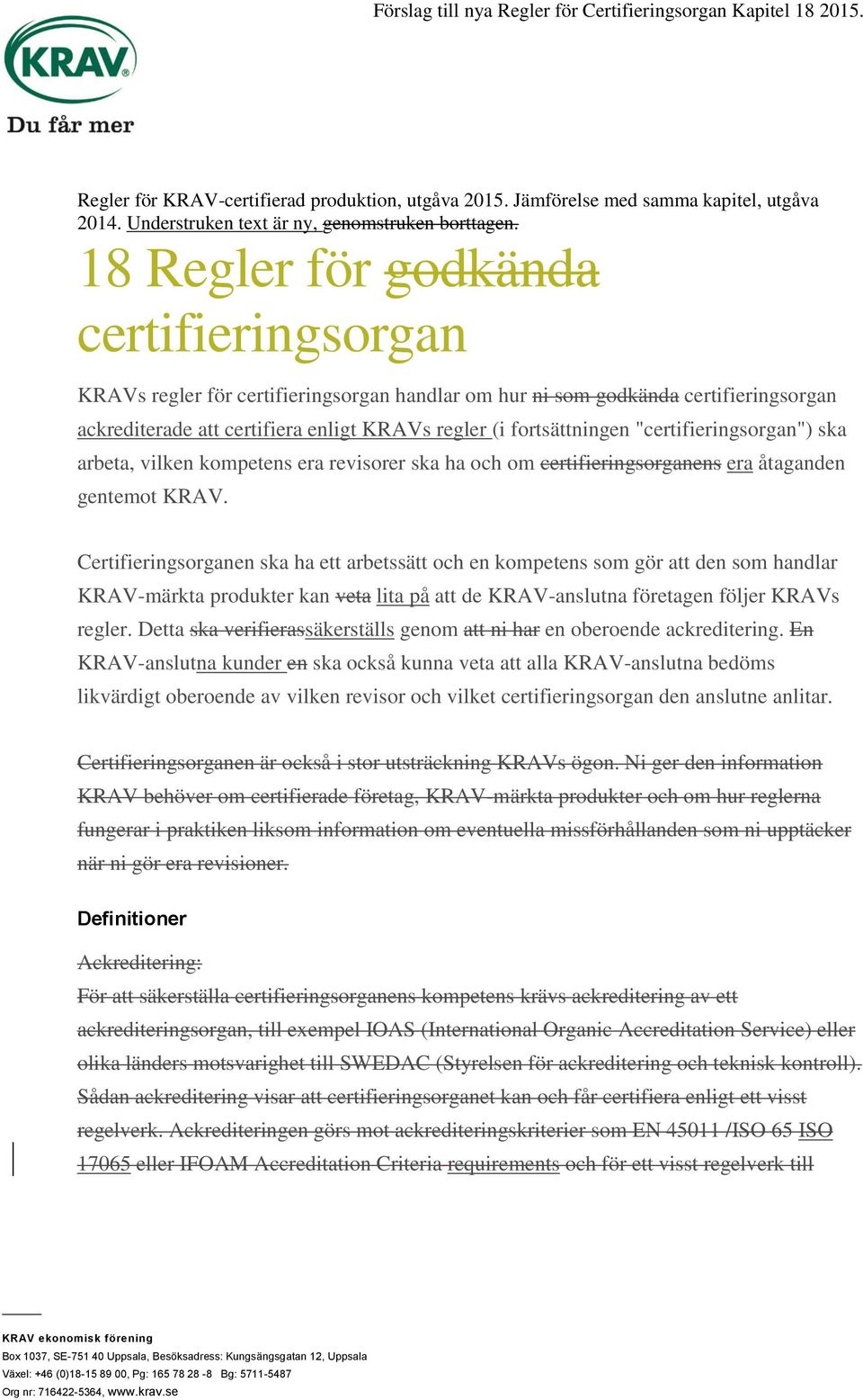 18 Regler för godkända certifieringsorgan KRAVs regler för certifieringsorgan handlar om hur ni som godkända certifieringsorgan ackrediterade att certifiera enligt KRAVs regler (i fortsättningen