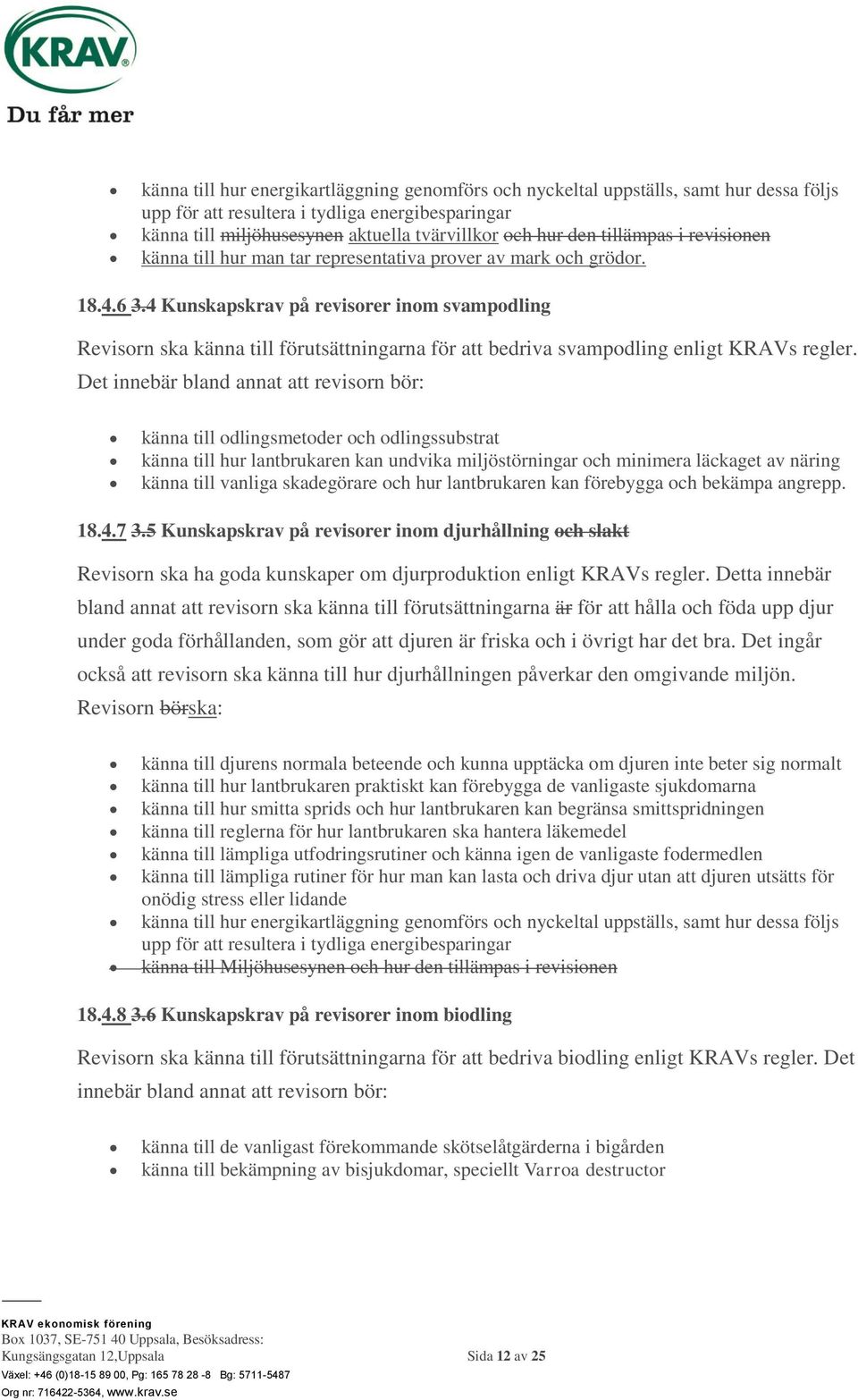 4 Kunskapskrav på revisorer inom svampodling Revisorn ska känna till förutsättningarna för att bedriva svampodling enligt KRAVs regler.