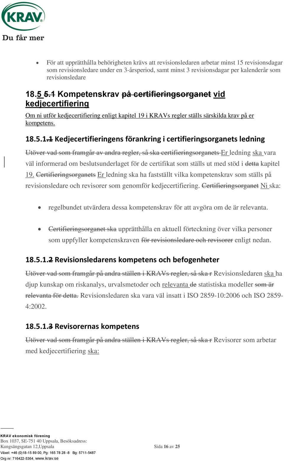 Kedjecertifieringens förankring i certifieringsorganets ledning Utöver vad som framgår av andra regler, så ska certifieringsorganets Er ledning ska vara väl informerad om beslutsunderlaget för de