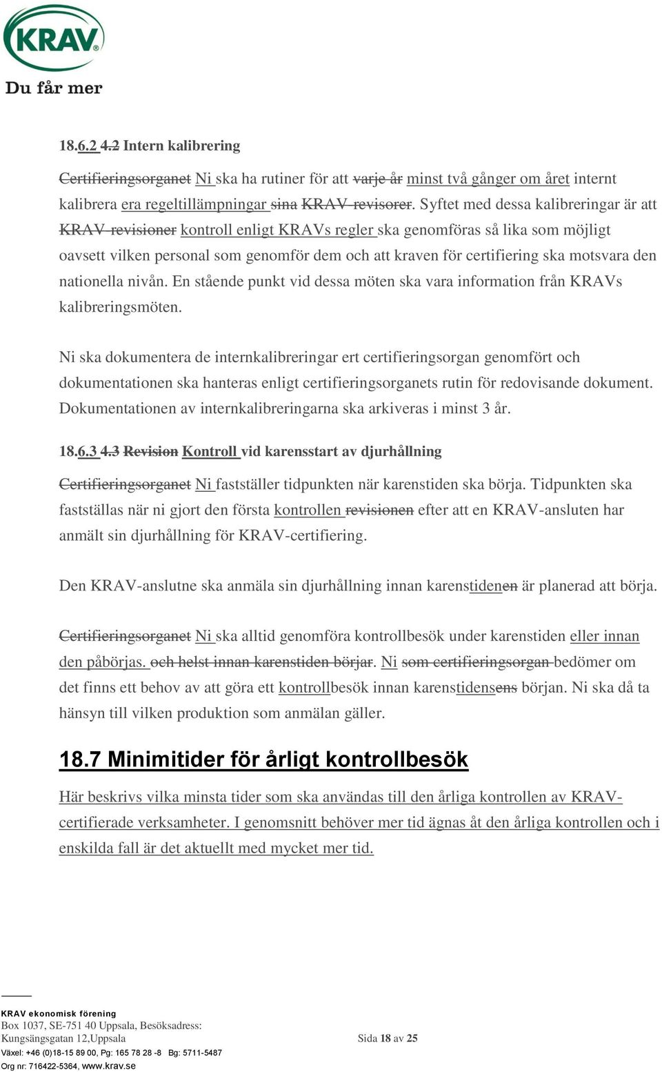 motsvara den nationella nivån. En stående punkt vid dessa möten ska vara information från KRAVs kalibreringsmöten.