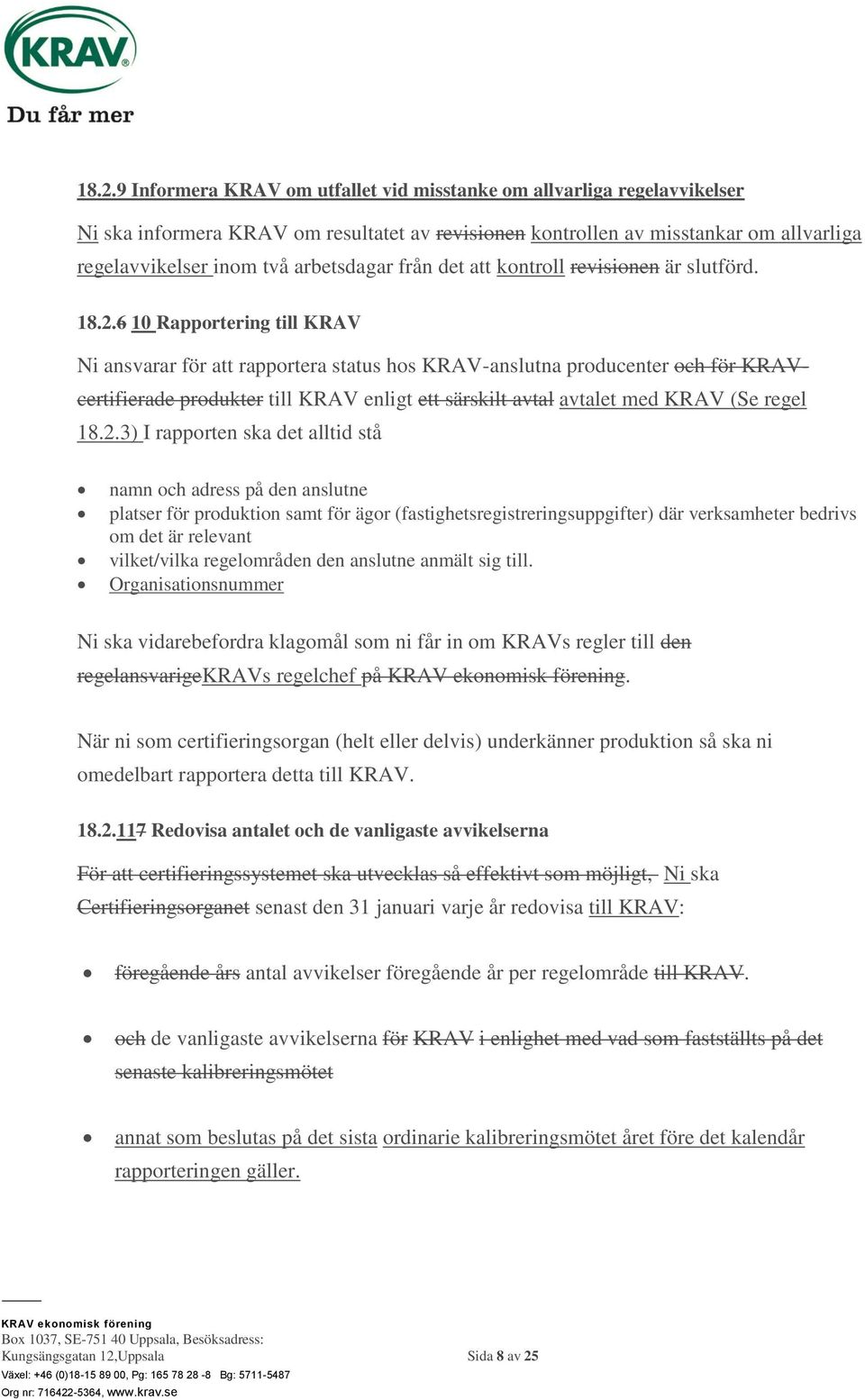 6 10 Rapportering till KRAV Ni ansvarar för att rapportera status hos KRAV-anslutna producenter och för KRAVcertifierade produkter till KRAV enligt ett särskilt avtal avtalet med KRAV (Se regel 18.2.