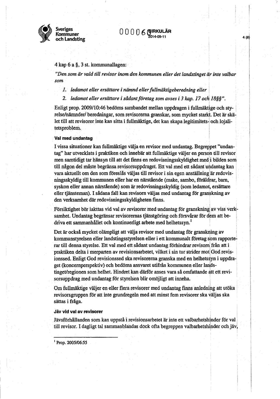 2009/10:46 bedöms sambandet mellan uppdragen i fullmäktige och sty- relse/nämnder/ beredningar, som revisorerna granskar, som mycket starkt.