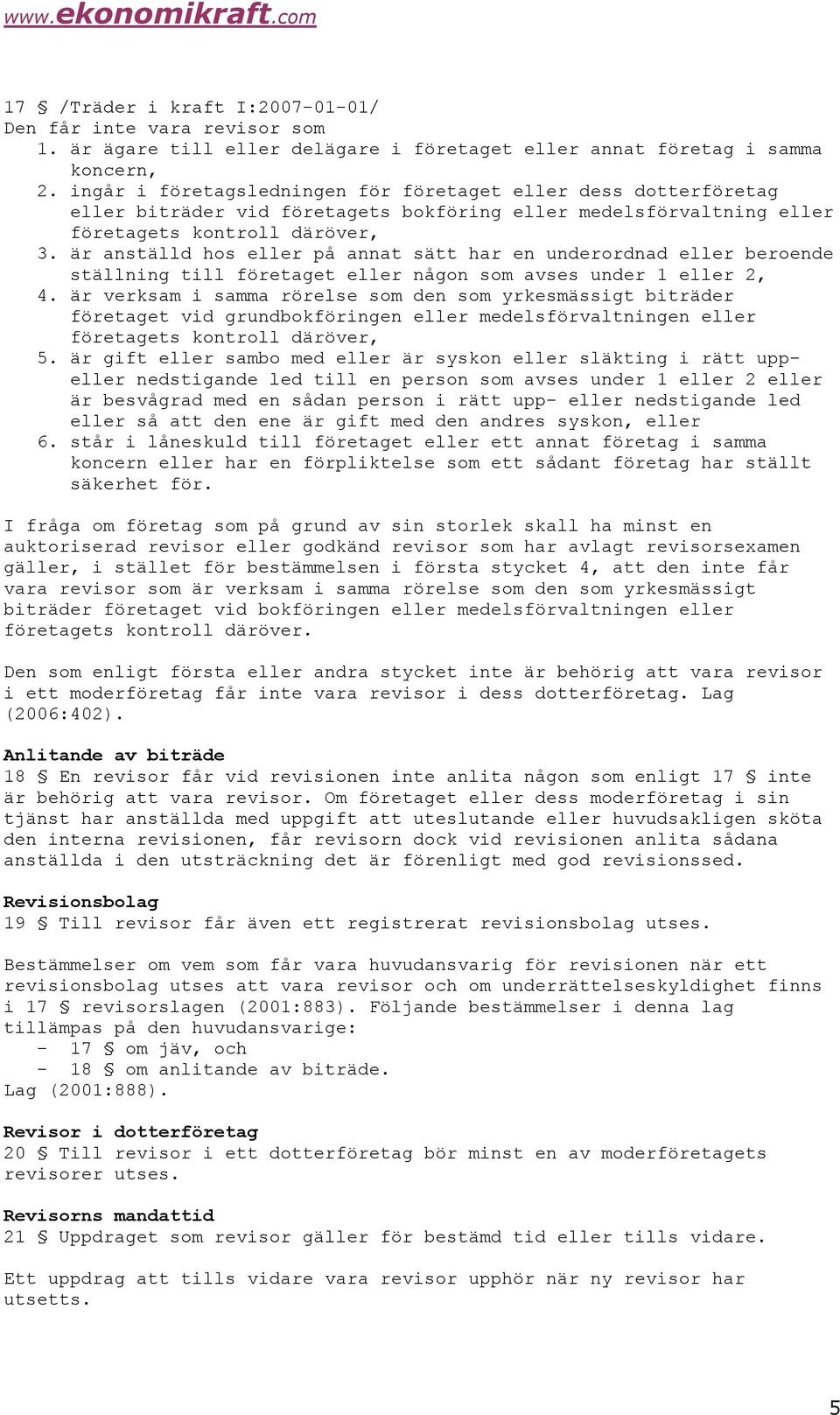 är anställd hos eller på annat sätt har en underordnad eller beroende ställning till företaget eller någon som avses under 1 eller 2, 4.