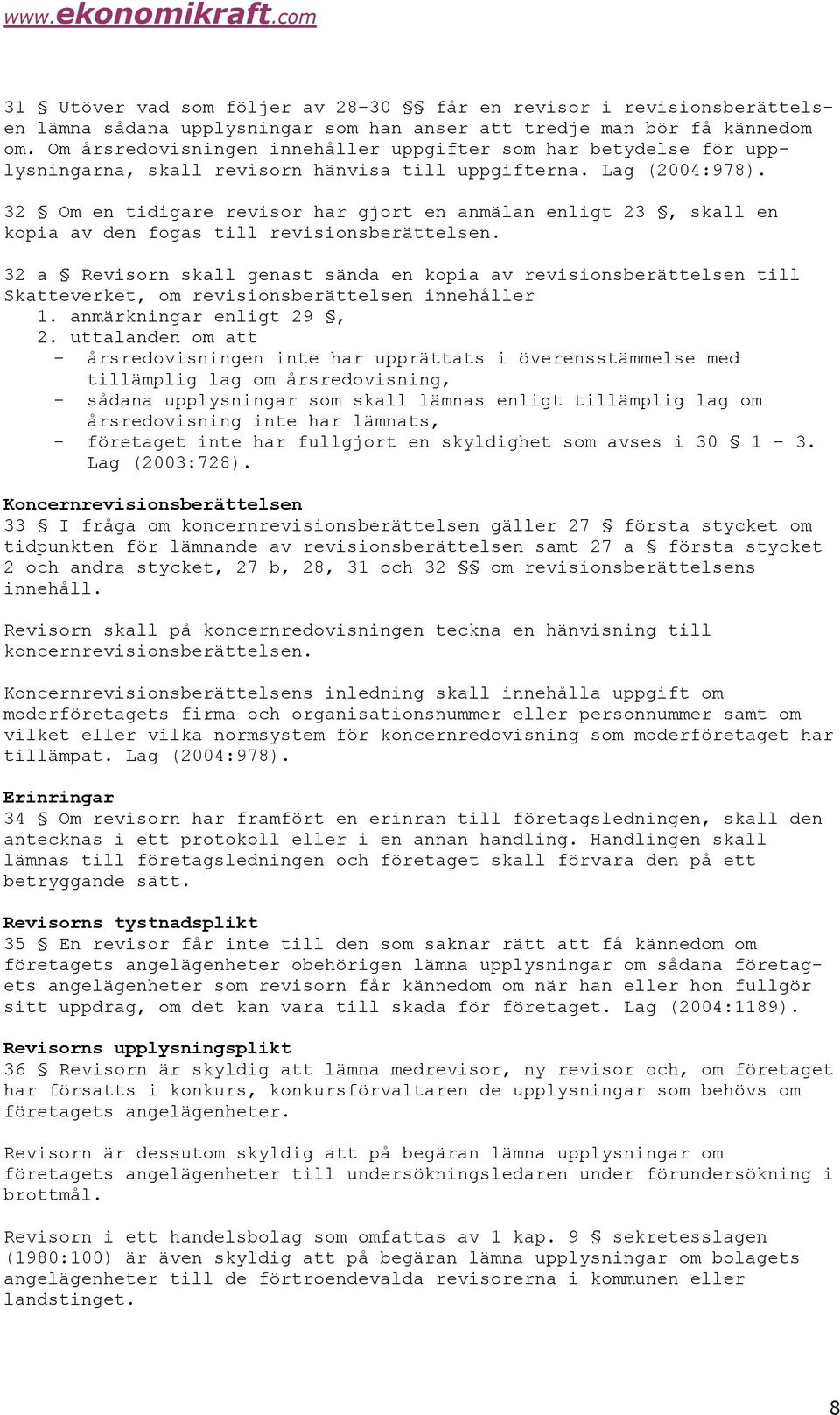 32 Om en tidigare revisor har gjort en anmälan enligt 23, skall en kopia av den fogas till revisionsberättelsen.