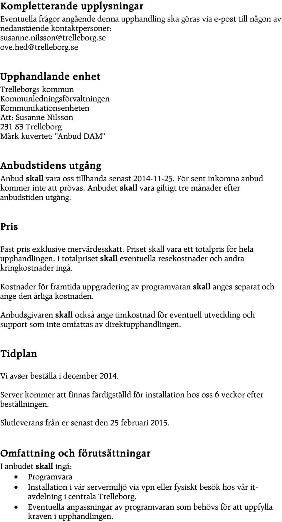 tillhanda senast 2014-11-25. För sent inkomna anbud kommer inte att prövas. Anbudet skall vara giltigt tre månader efter anbudstiden utgång. Pris Fast pris exklusive mervärdesskatt.