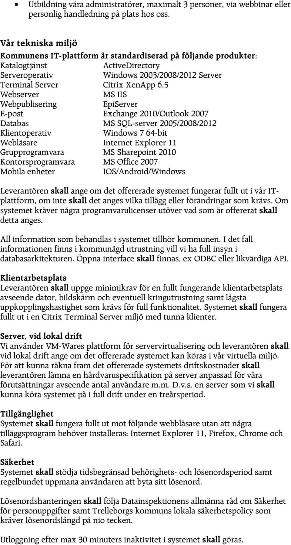 5 Webserver MS IIS Webpublisering EpiServer E-post Exchange 2010/Outlook 2007 Databas MS SQL-server 2005/2008/2012 Klientoperativ Windows 7 64-bit Webläsare Internet Explorer 11 Grupprogramvara MS