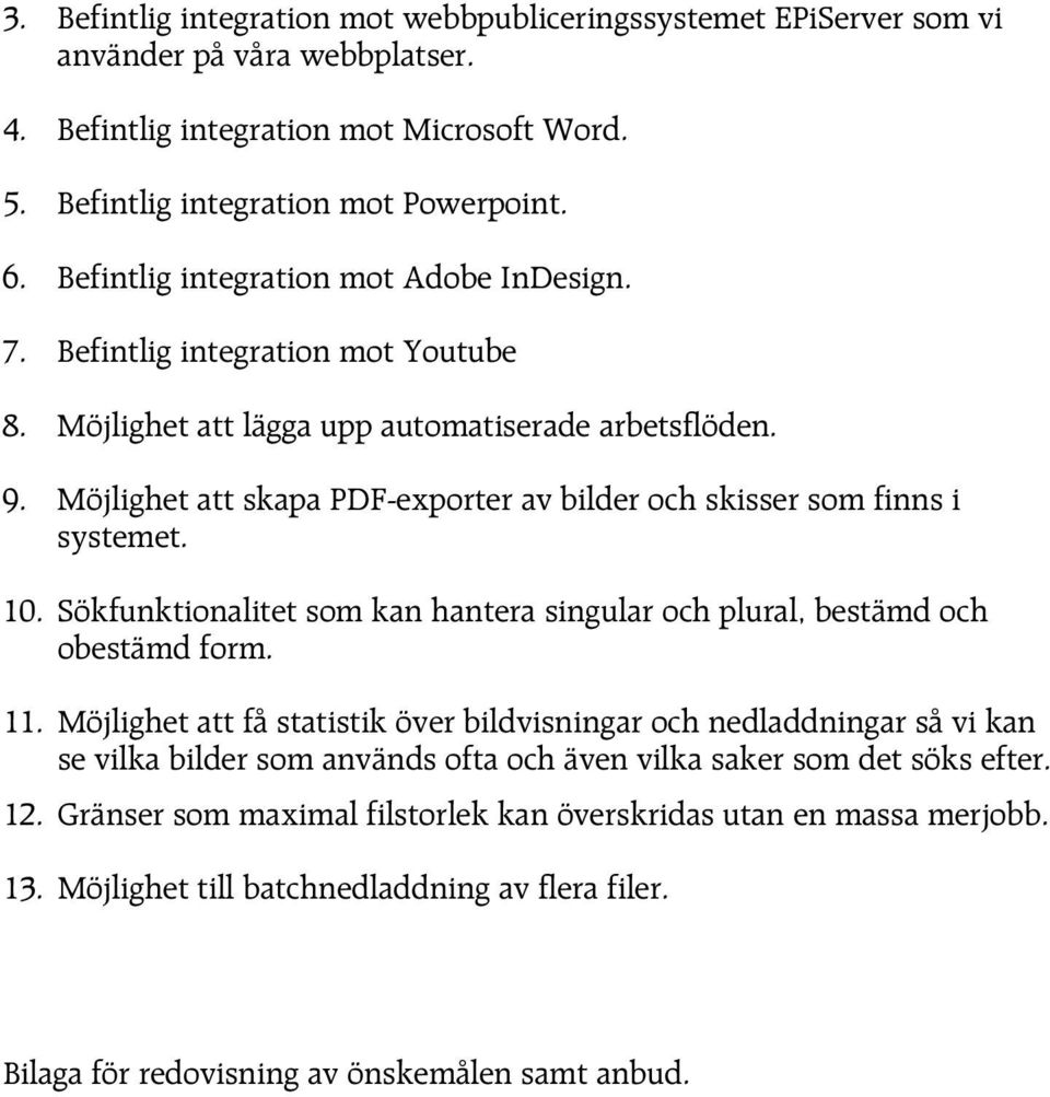 Möjlighet att skapa PDF-exporter av bilder och skisser som finns i systemet. 10. Sökfunktionalitet som kan hantera singular och plural, bestämd och obestämd form. 11.