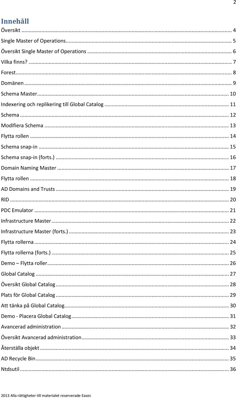 .. 17 Flytta rollen... 18 AD Domains and Trusts... 19 RID... 20 PDC Emulator... 21 Infrastructure Master... 22 Infrastructure Master (forts.)... 23 Flytta rollerna... 24 Flytta rollerna (forts.)... 25 Demo Flytta roller.