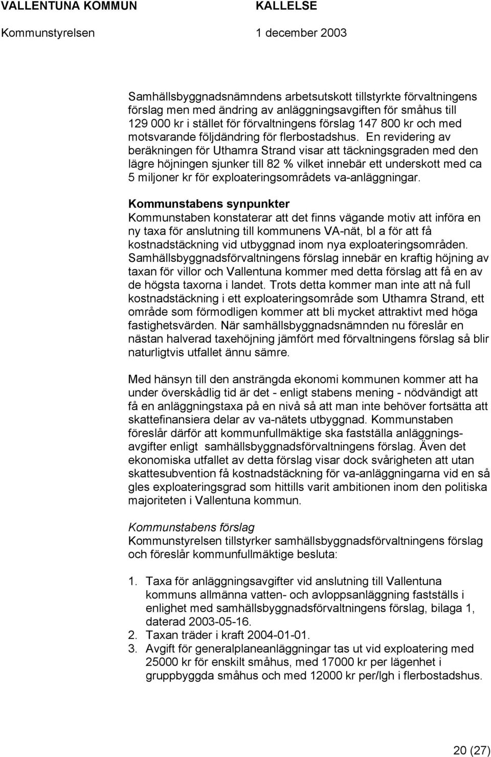 En revidering av beräkningen för Uthamra Strand visar att täckningsgraden med den lägre höjningen sjunker till 82 % vilket innebär ett underskott med ca 5 miljoner kr för exploateringsområdets