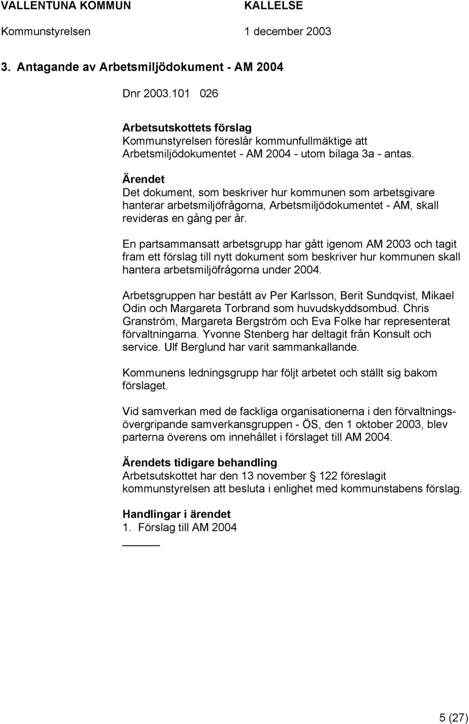 En partsammansatt arbetsgrupp har gått igenom AM 2003 och tagit fram ett förslag till nytt dokument som beskriver hur kommunen skall hantera arbetsmiljöfrågorna under 2004.