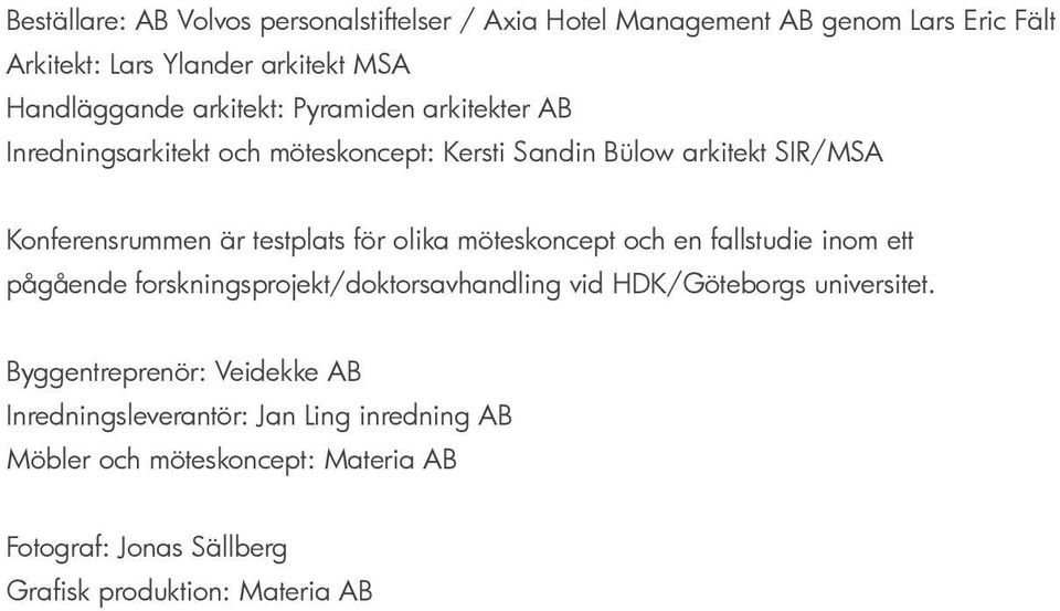 olika möteskoncept och en fallstudie inom ett pågående forskningsprojekt/doktorsavhandling vid HDK/Göteborgs universitet.