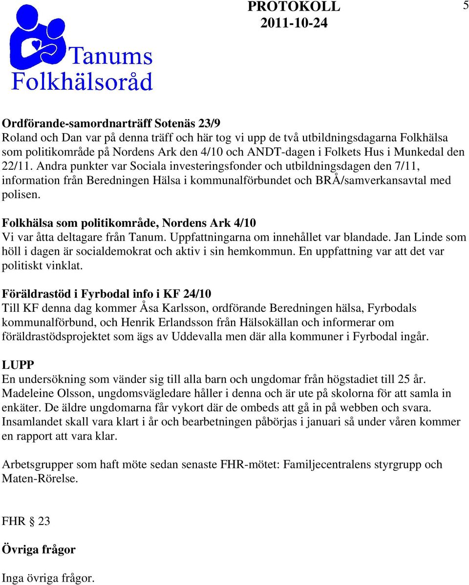 Folkhälsa som politikområde, Nordens Ark 4/10 Vi var åtta deltagare från Tanum. Uppfattningarna om innehållet var blandade. Jan Linde som höll i dagen är socialdemokrat och aktiv i sin hemkommun.