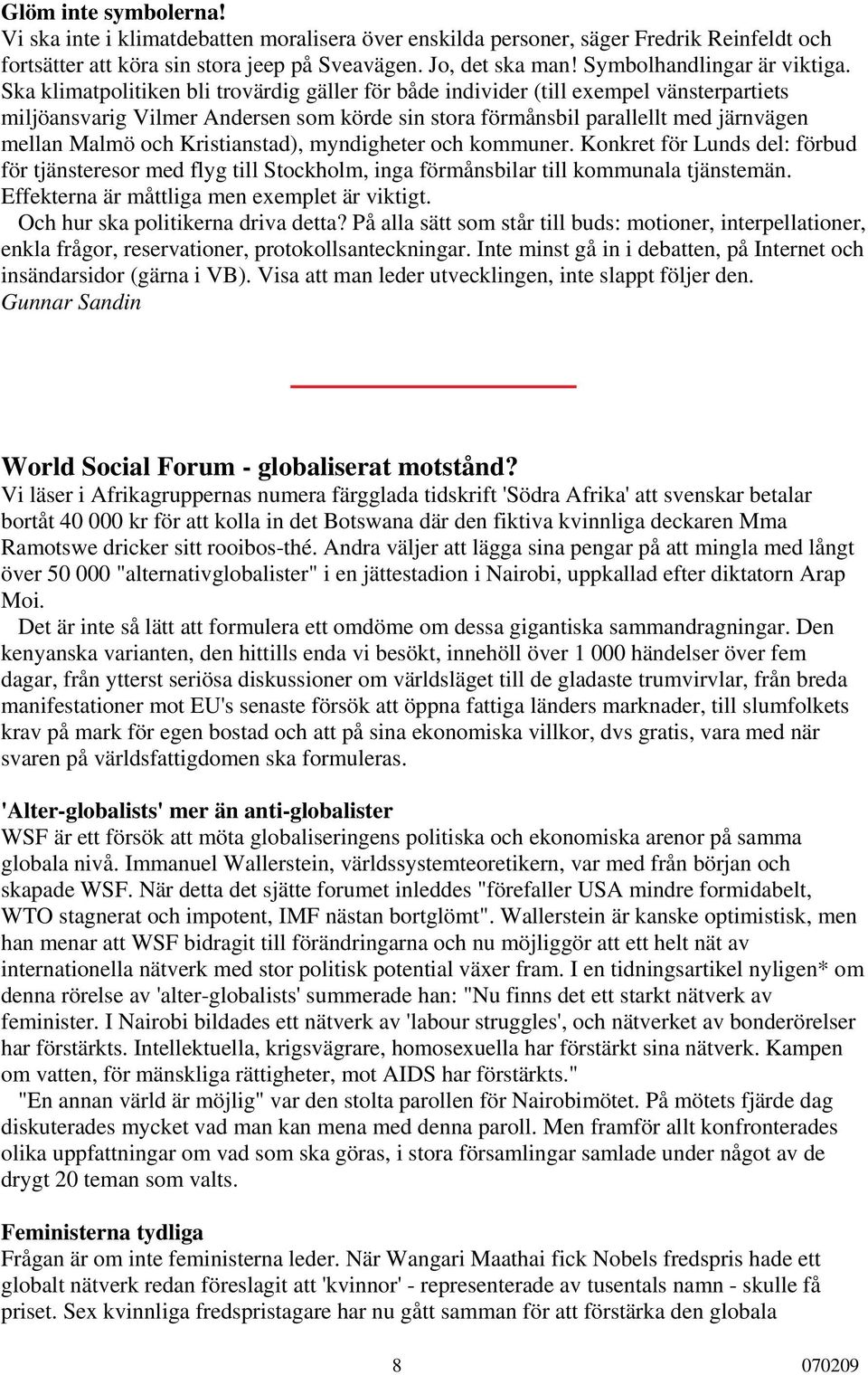 Ska klimatpolitiken bli trovärdig gäller för både individer (till exempel vänsterpartiets miljöansvarig Vilmer Andersen som körde sin stora förmånsbil parallellt med järnvägen mellan Malmö och