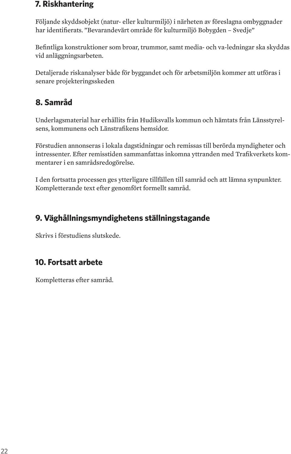 Detaljerade riskanalyser både för byggandet och för arbetsmiljön kommer att utföras i senare projekteringsskeden 8.