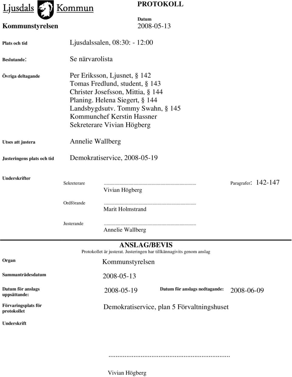 Tommy Swahn, 145 Kommunchef Kerstin Hassner Sekreterare Vivian Högberg Utses att justera Annelie Wallberg Justeringens plats och tid Demokratiservice, 2008-05-19 Underskrifter Sekreterare.