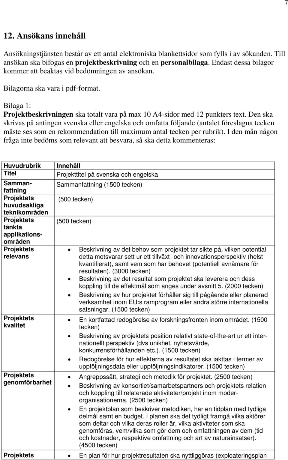 Den ska skrivas på antingen svenska eller engelska och omfatta följande (antalet föreslagna tecken måste ses som en rekommendation till maximum antal tecken per rubrik).