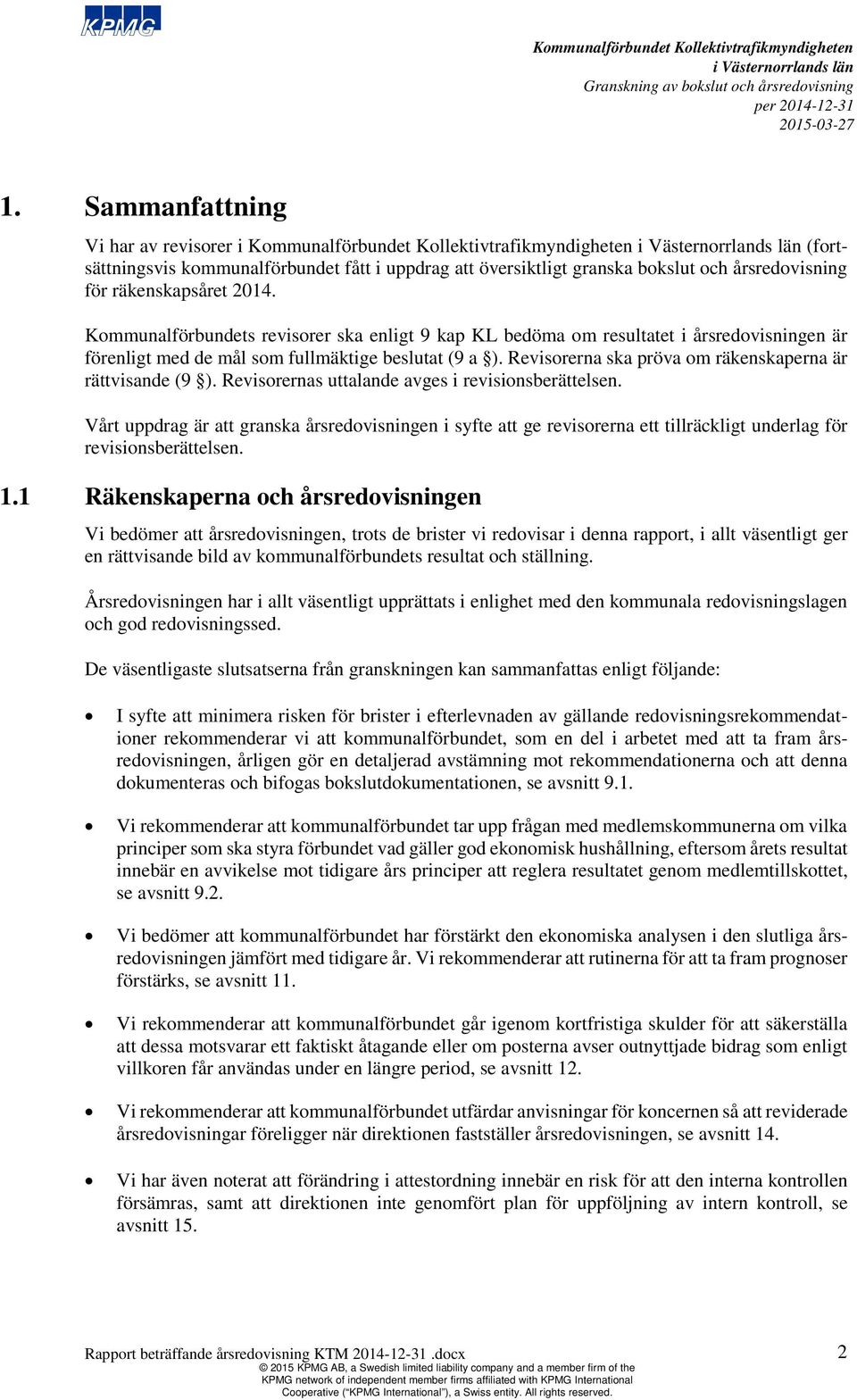 Revisorerna ska pröva om räkenskaperna är rättvisande (9 ). Revisorernas uttalande avges i revisionsberättelsen.