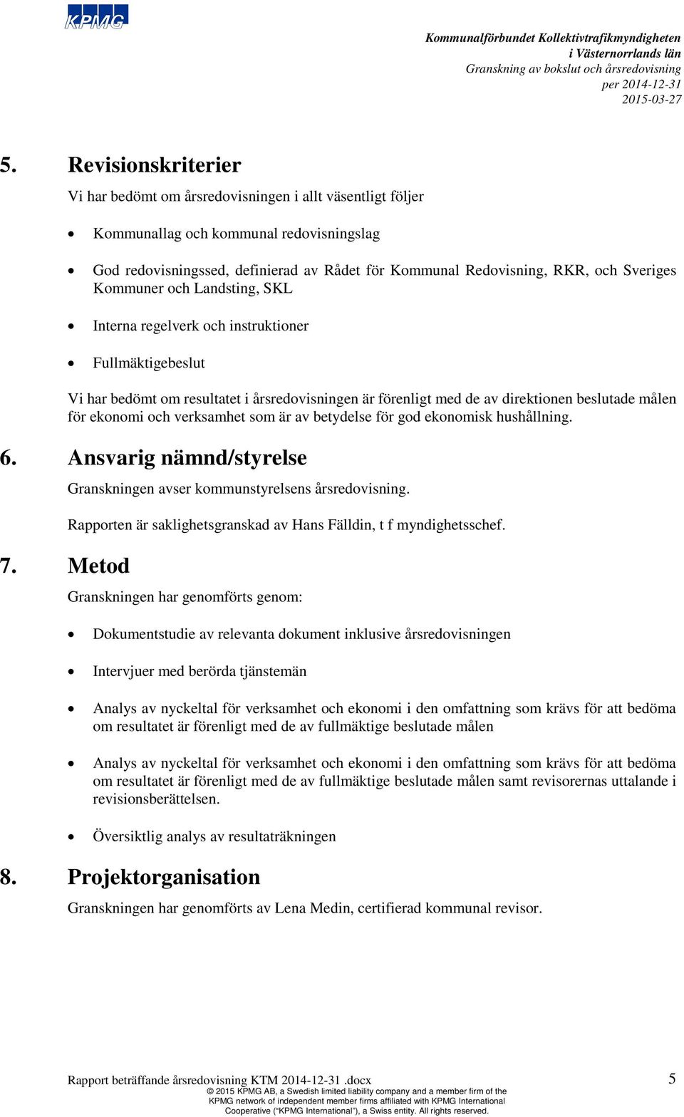 ekonomi och verksamhet som är av betydelse för god ekonomisk hushållning. 6. Ansvarig nämnd/styrelse 7. Metod Granskningen avser kommunstyrelsens årsredovisning.