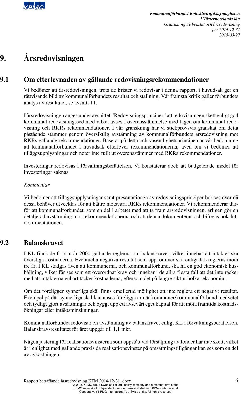 resultat och ställning. Vår främsta kritik gäller förbundets analys av resultatet, se avsnitt 11.