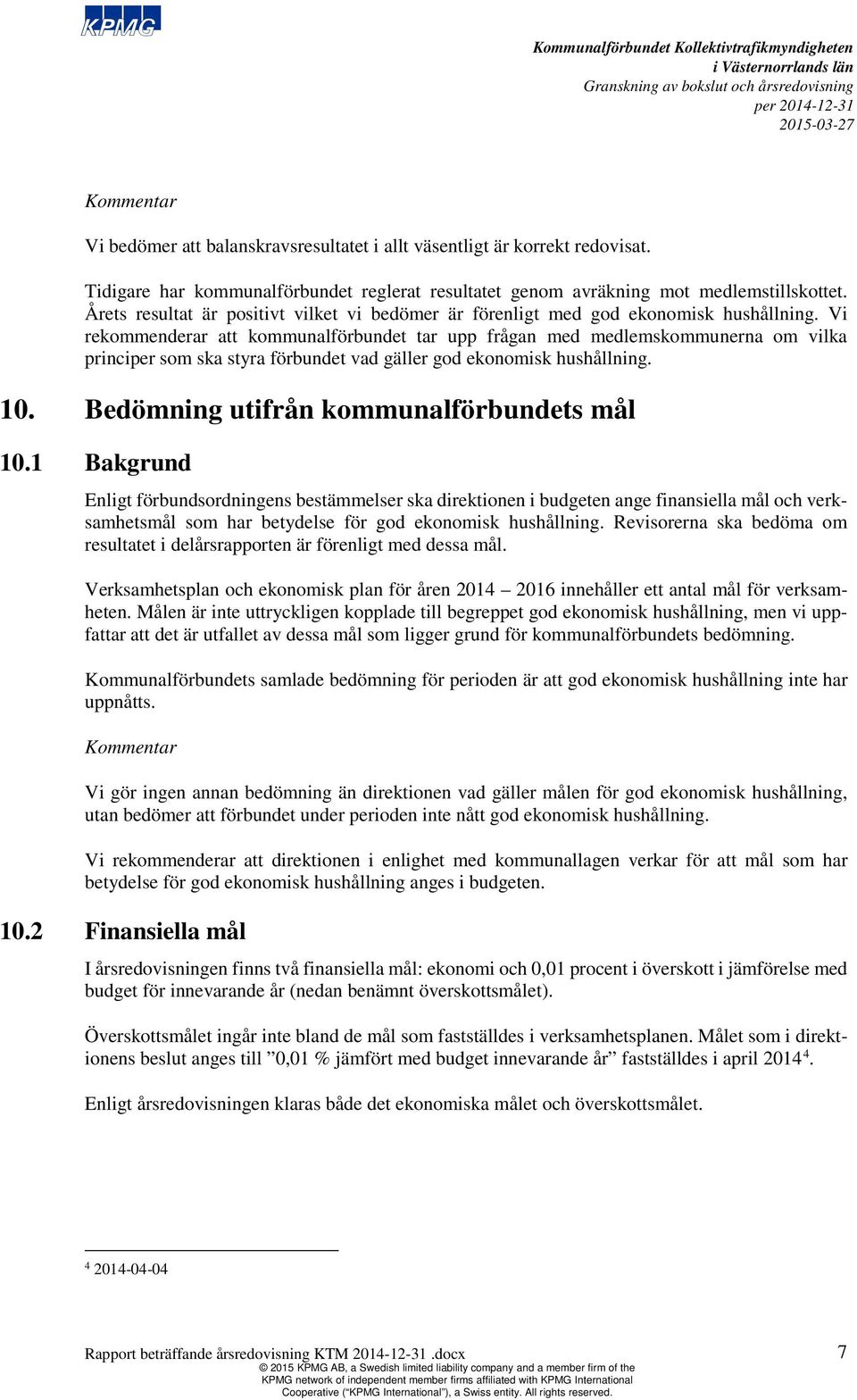 Vi rekommenderar att kommunalförbundet tar upp frågan med medlemskommunerna om vilka principer som ska styra förbundet vad gäller god ekonomisk hushållning. 10.